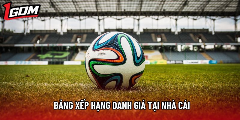 Bảng xếp hạng danh giá tại nhà cái