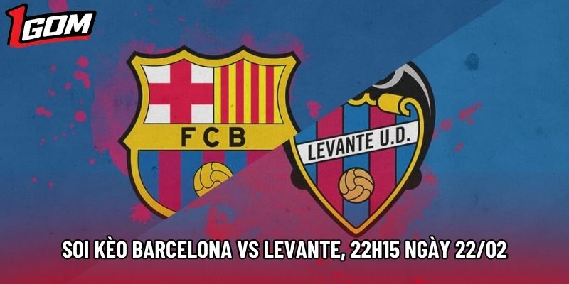 Soi Kèo Barcelona vs Levante, 22h15 Ngày 22/02 - La Liga